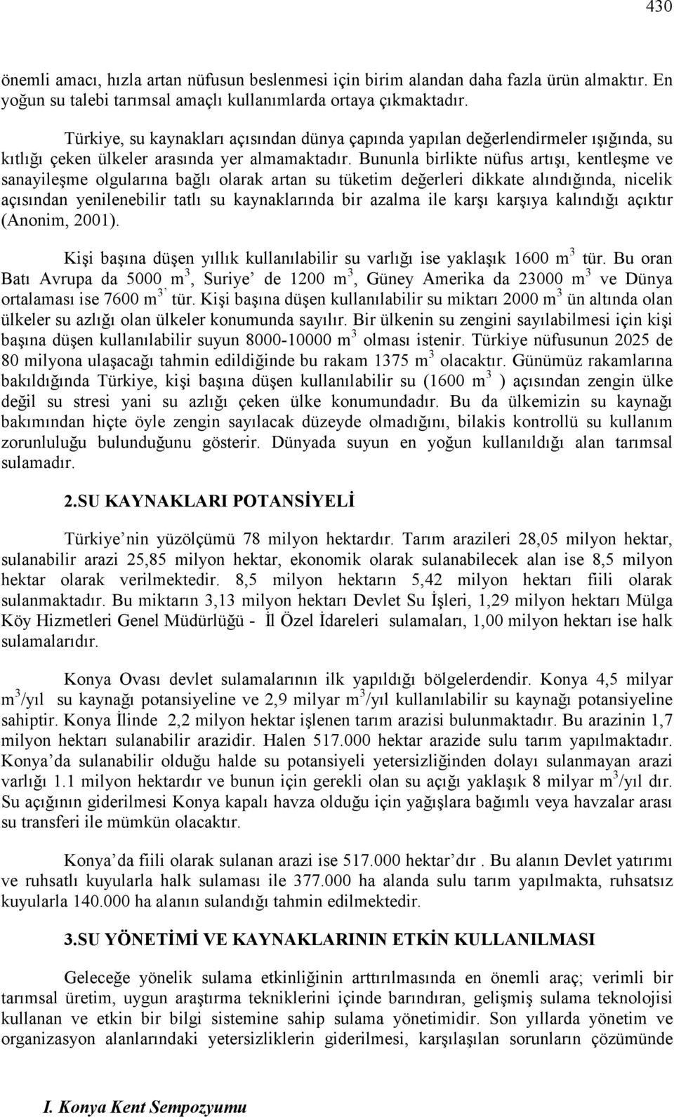 Bununla birlikte nüfus artışı, kentleşme ve sanayileşme olgularına bağlı olarak artan su tüketim değerleri dikkate alındığında, nicelik açısından yenilenebilir tatlı su kaynaklarında bir azalma ile