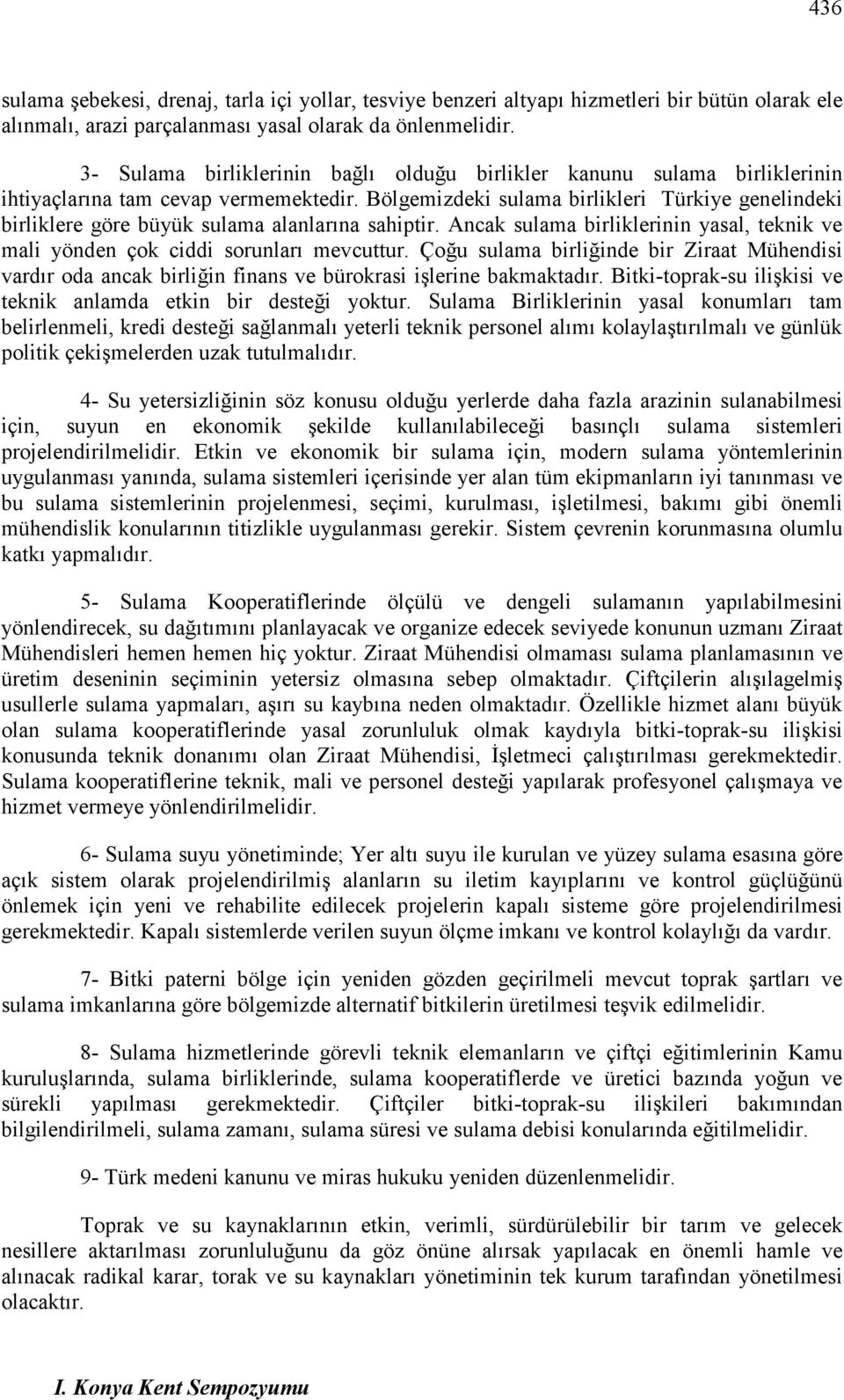 Bölgemizdeki sulama birlikleri Türkiye genelindeki birliklere göre büyük sulama alanlarına sahiptir. Ancak sulama birliklerinin yasal, teknik ve mali yönden çok ciddi sorunları mevcuttur.