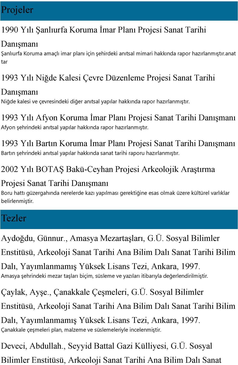 1993 Yılı Afyon Koruma İmar Planı Projesi Sanat Tarihi Danışmanı Afyon şehrindeki anıtsal yapılar hakkında rapor hazırlanmıştır.