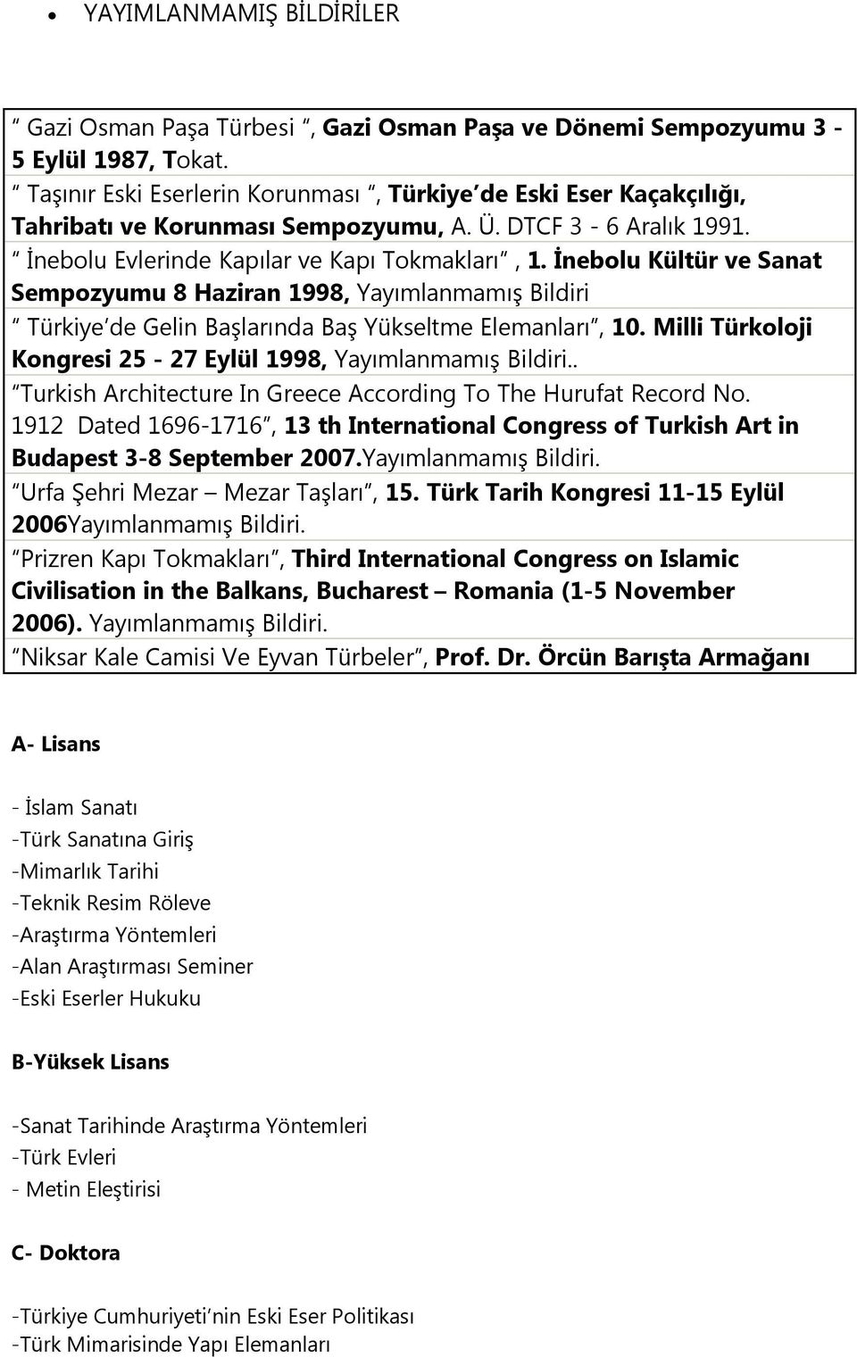 İnebolu Kültür ve Sanat Sempozyumu 8 Haziran 1998, Yayımlanmamış Bildiri Türkiye de Gelin Başlarında Baş Yükseltme Elemanları, 10. Milli Türkoloji Kongresi 25-27 Eylül 1998, Yayımlanmamış Bildiri.