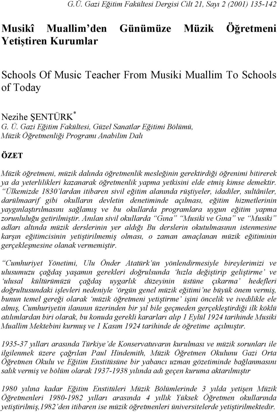 Gazi Eğitim Fakültesi, Güzel Sanatlar Eğitimi Bölümü, Müzik Öğretmenliği Programı Anabilim Dalı ÖZET Müzik öğretmeni, müzik dalında öğretmenlik mesleğinin gerektirdiği öğrenimi bitirerek ya da