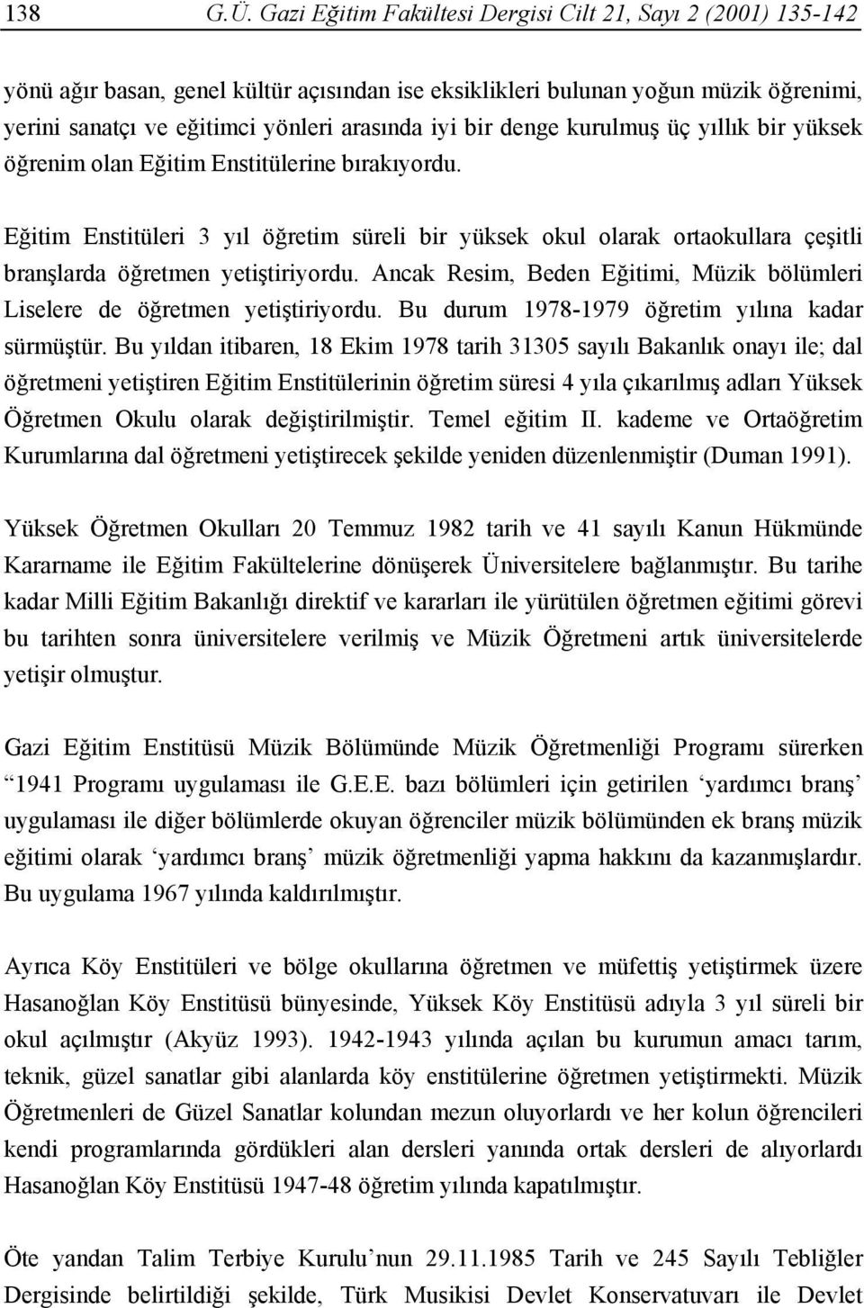 denge kurulmuş üç yıllık bir yüksek öğrenim olan Eğitim Enstitülerine bırakıyordu.