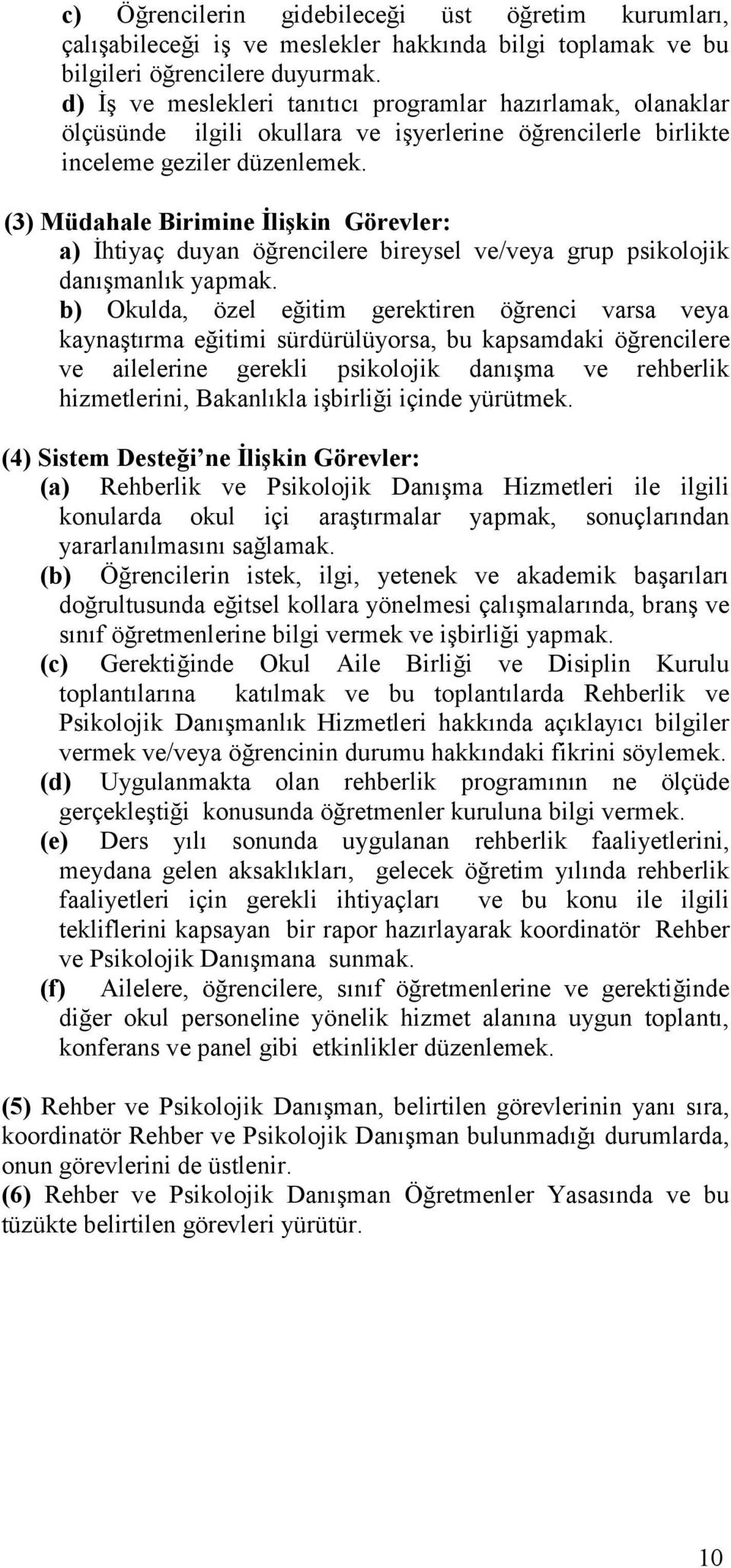 (3) Müdahale Birimine İlişkin Görevler: a) İhtiyaç duyan öğrencilere bireysel ve/veya grup psikolojik danışmanlık yapmak.