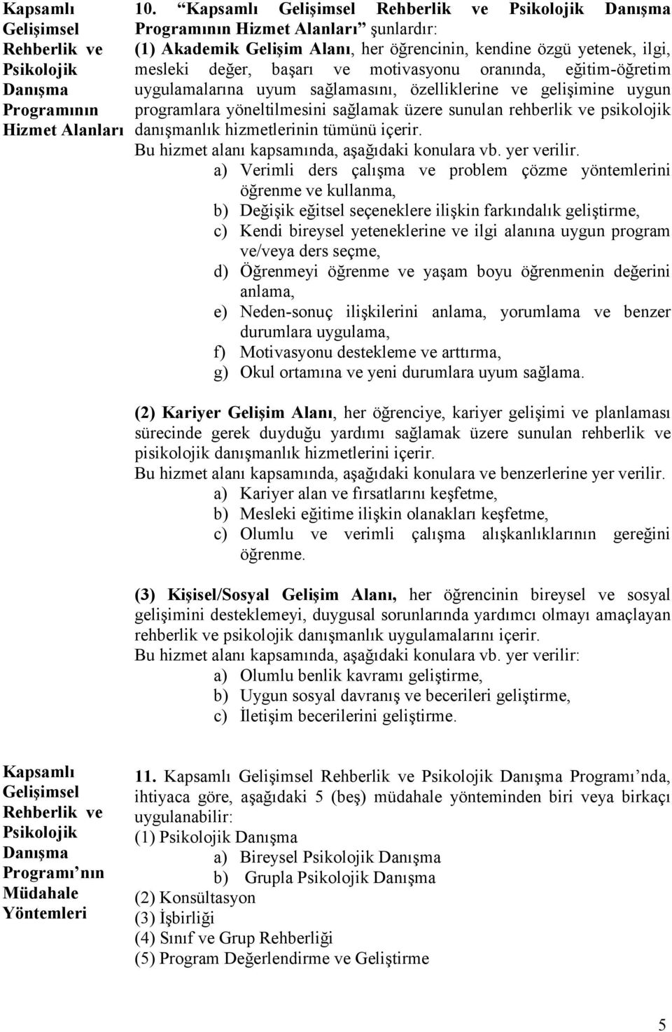 eğitim-öğretim uygulamalarına uyum sağlamasını, özelliklerine ve gelişimine uygun programlara yöneltilmesini sağlamak üzere sunulan rehberlik ve psikolojik danışmanlık hizmetlerinin tümünü içerir.