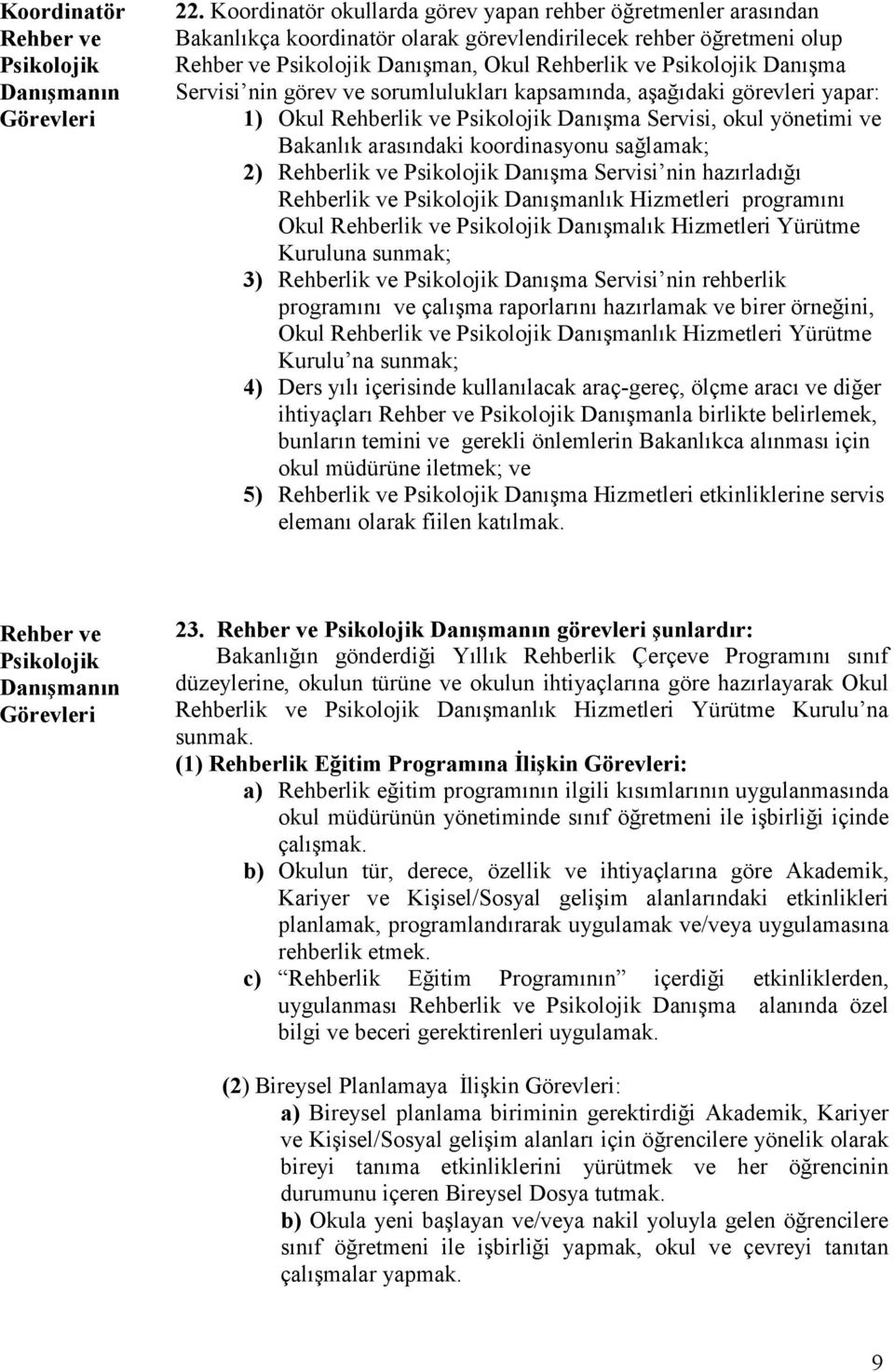 sorumlulukları kapsamında, aşağıdaki görevleri yapar: 1) Okul Danışma Servisi, okul yönetimi ve Bakanlık arasındaki koordinasyonu sağlamak; 2) Danışma Servisi nin hazırladığı Hizmetleri programını