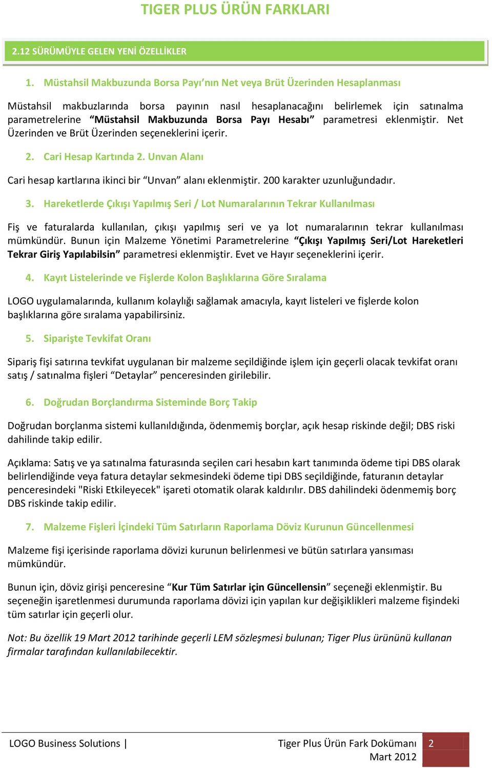 Borsa Payı Hesabı parametresi eklenmiştir. Net Üzerinden ve Brüt Üzerinden seçeneklerini içerir. 2. Cari Hesap Kartında 2. Unvan Alanı Cari hesap kartlarına ikinci bir Unvan alanı eklenmiştir.