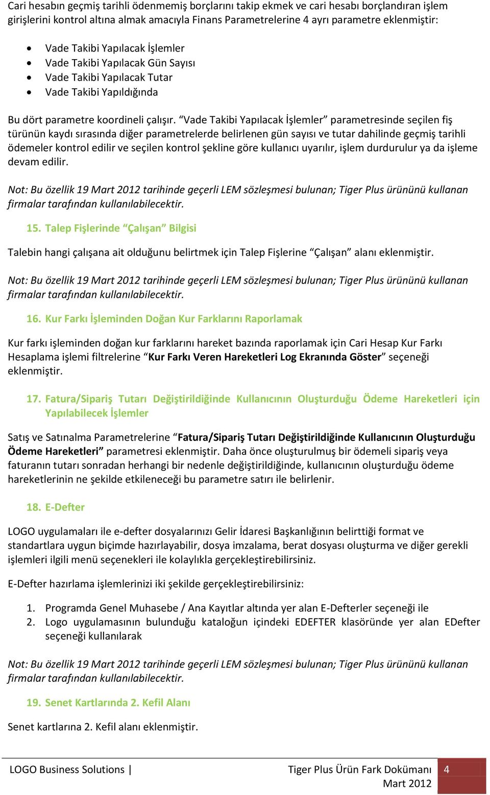 Vade Takibi Yapılacak İşlemler parametresinde seçilen fiş türünün kaydı sırasında diğer parametrelerde belirlenen gün sayısı ve tutar dahilinde geçmiş tarihli ödemeler kontrol edilir ve seçilen