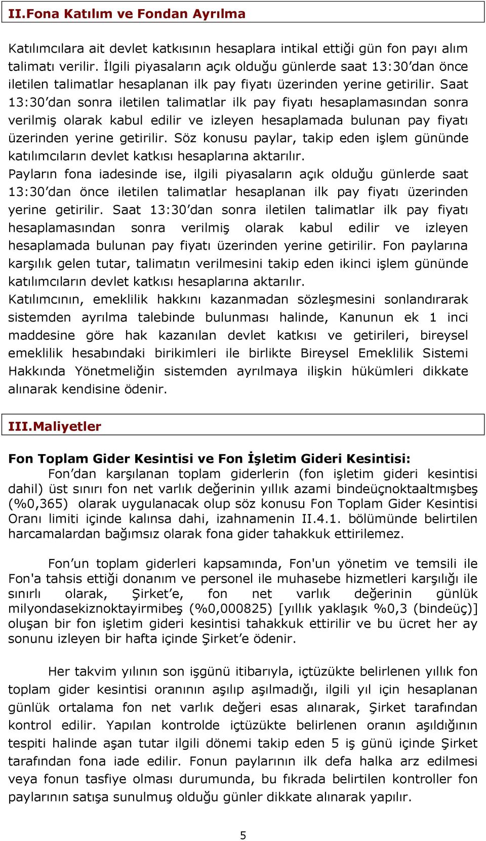 Saat 13:30 dan sonra iletilen talimatlar ilk pay fiyatı hesaplamasından sonra verilmiş olarak kabul edilir ve izleyen hesaplamada bulunan pay fiyatı üzerinden yerine getirilir.