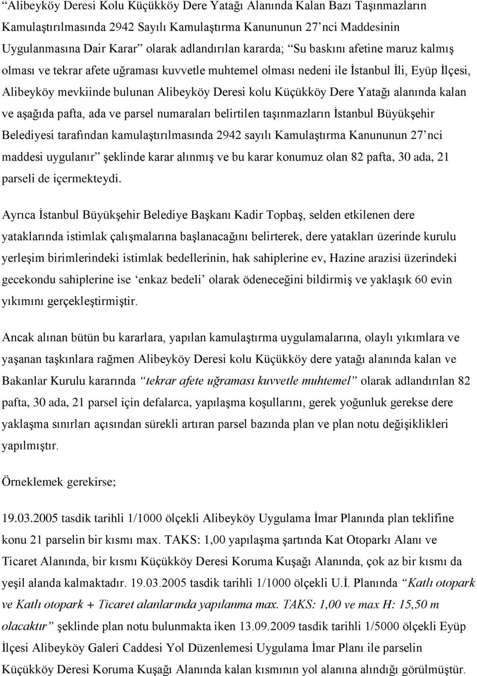 Yatağı alanında kalan ve aşağıda pafta, ada ve parsel numaraları belirtilen taşınmazların İstanbul Büyükşehir Belediyesi tarafından kamulaştırılmasında 2942 sayılı Kamulaştırma Kanununun 27 nci