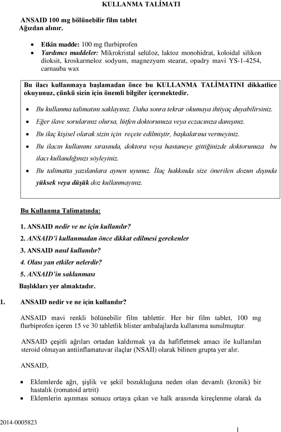 carnauba wax Bu ilacı kullanmaya başlamadan önce bu KULLANMA TALİMATINI dikkatlice okuyunuz, çünkü sizin için önemli bilgiler içermektedir. Bu kullanma talimatını saklayınız.