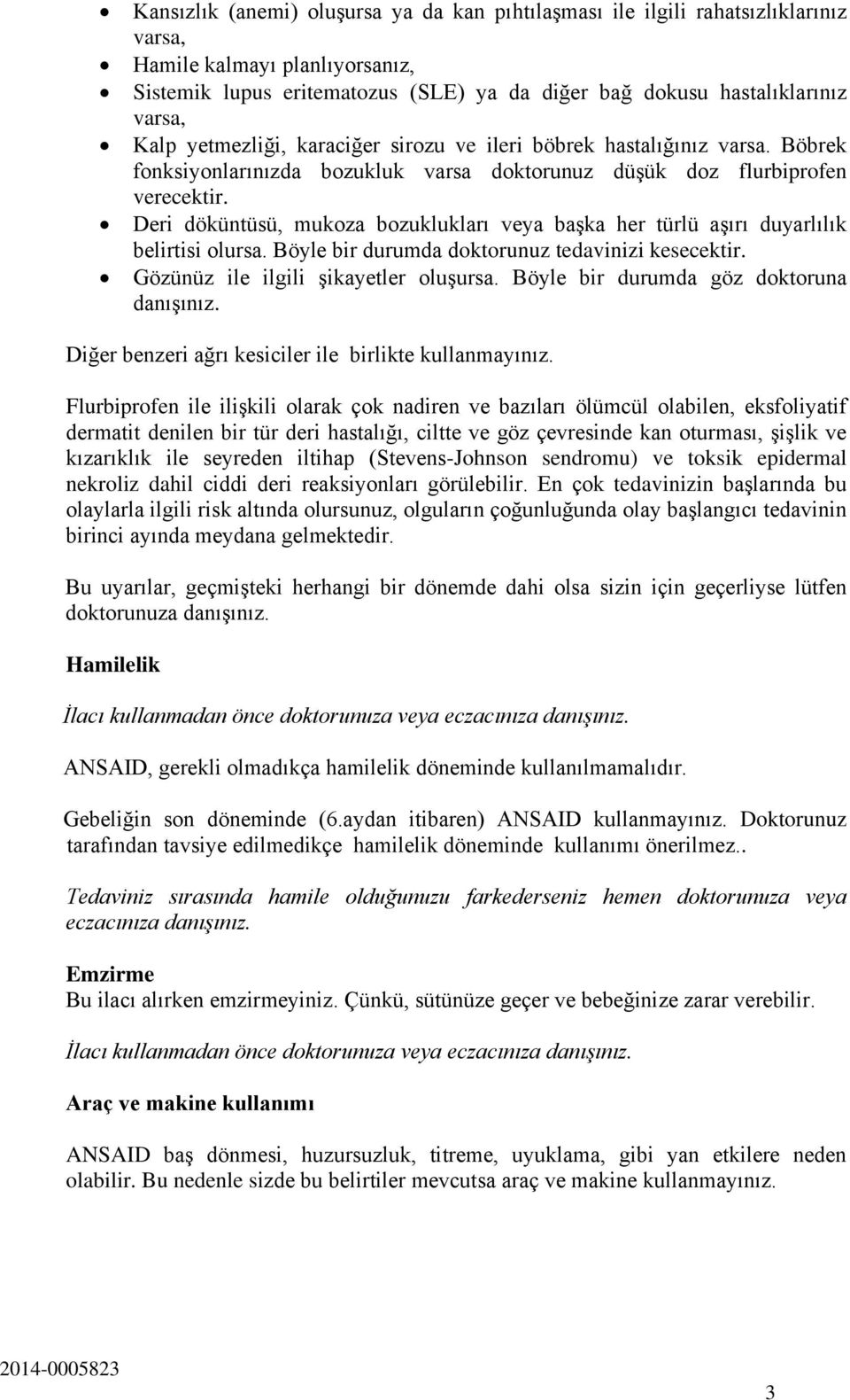 Deri döküntüsü, mukoza bozuklukları veya başka her türlü aşırı duyarlılık belirtisi olursa. Böyle bir durumda doktorunuz tedavinizi kesecektir. Gözünüz ile ilgili şikayetler oluşursa.