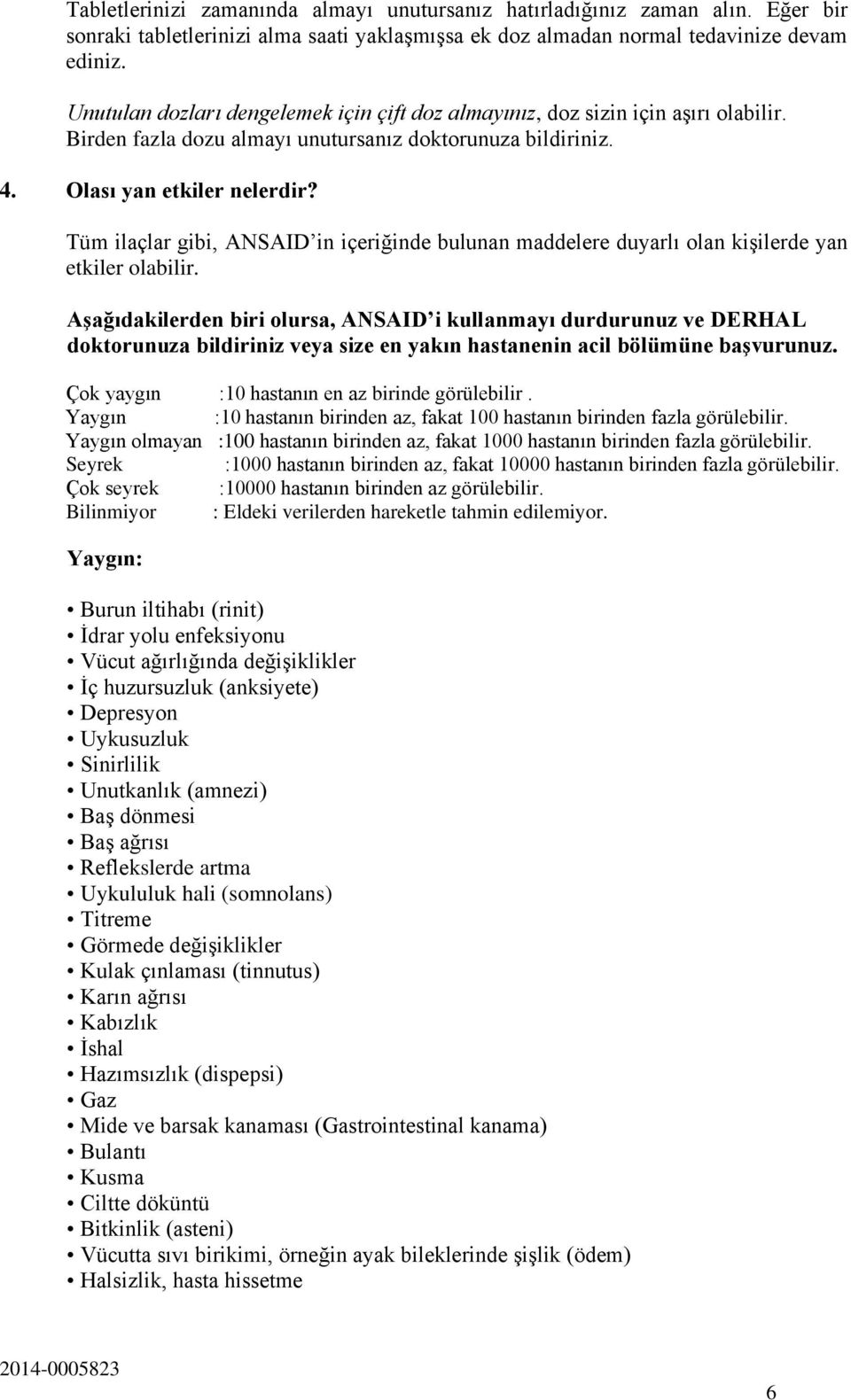 Tüm ilaçlar gibi, ANSAID in içeriğinde bulunan maddelere duyarlı olan kişilerde yan etkiler olabilir.