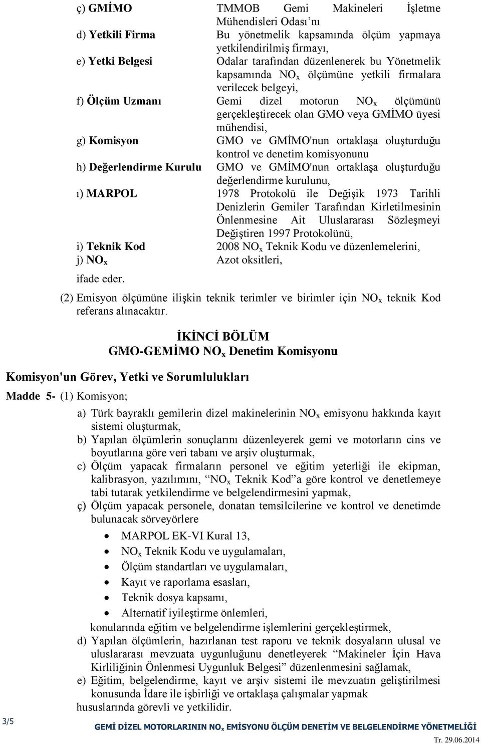 GMİMO'nun ortaklaşa oluşturduğu kontrol ve denetim komisyonunu h) Değerlendirme Kurulu GMO ve GMİMO'nun ortaklaşa oluşturduğu değerlendirme kurulunu, ı) MARPOL 1978 Protokolü ile Değişik 1973 Tarihli