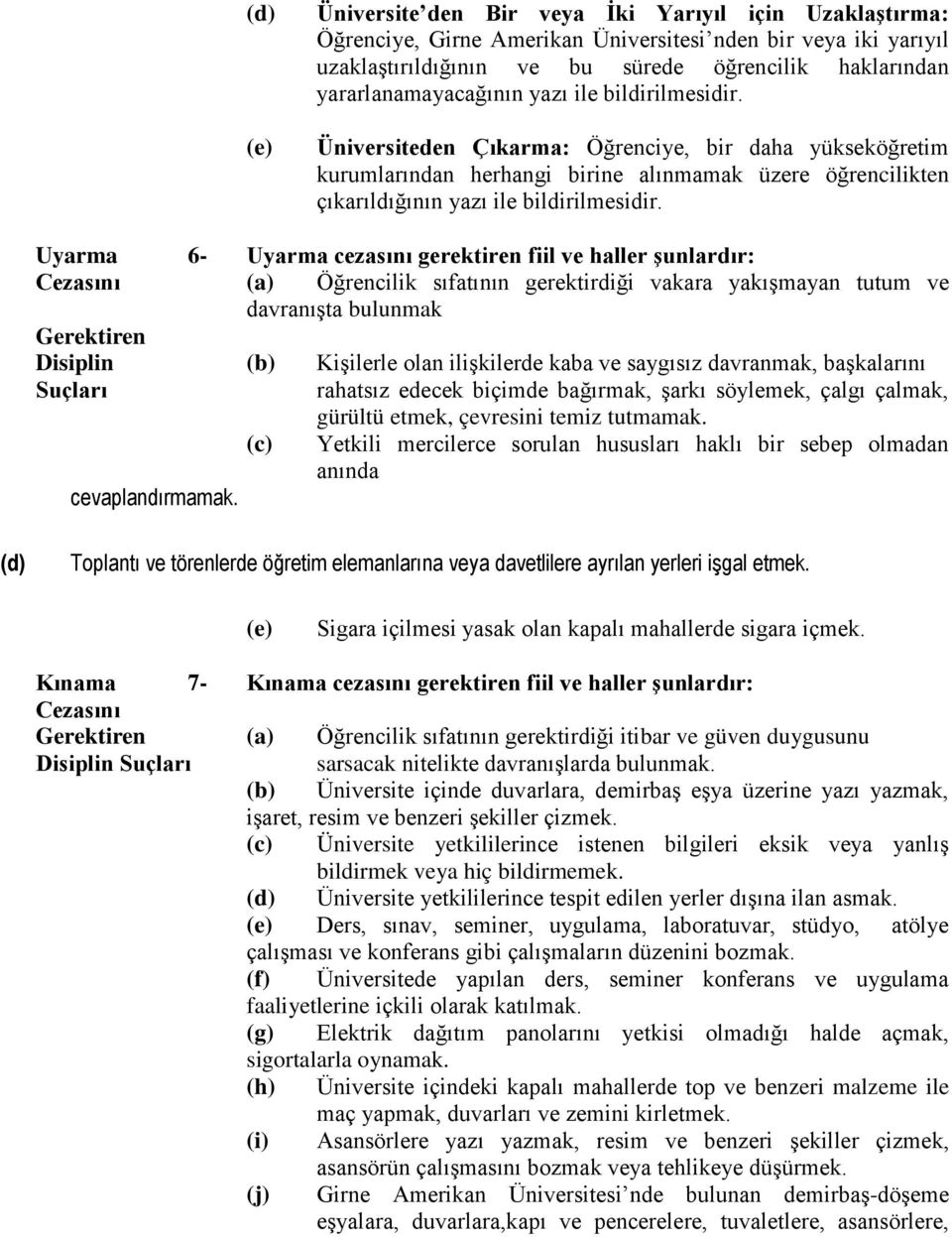 Üniversiteden Çıkarma: Öğrenciye, bir daha yükseköğretim kurumlarından herhangi birine alınmamak üzere öğrencilikten çıkarıldığının yazı ile bildirilmesidir.