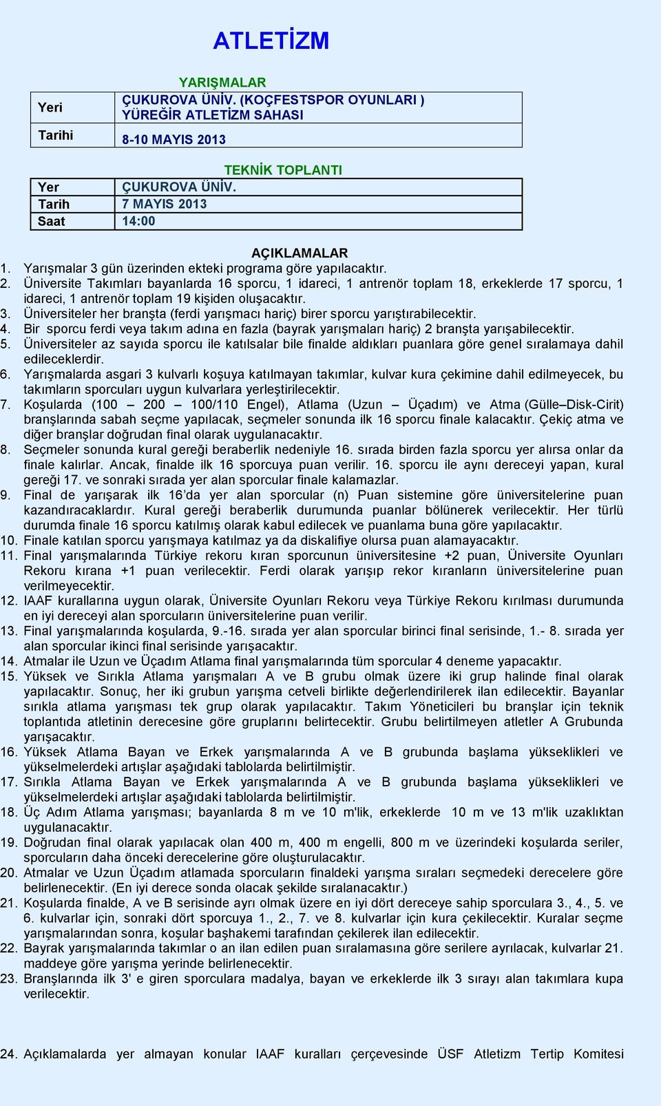 Üniversite Takımları bayanlarda 16 sporcu, 1 idareci, 1 antrenör toplam 18, erkeklerde 17 sporcu, 1 idareci, 1 antrenör toplam 19 kişiden oluşacaktır. 3.