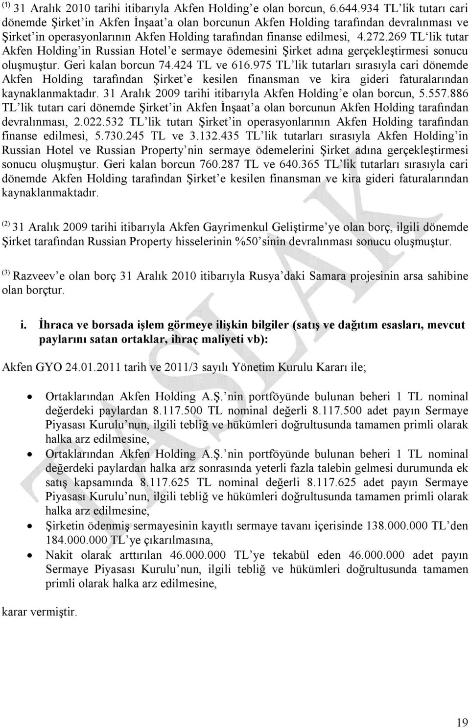 269 TL lik tutar Akfen Holding in Russian Hotel e sermaye ödemesini Şirket adına gerçekleştirmesi sonucu oluşmuştur. Geri kalan borcun 74.424 TL ve 616.