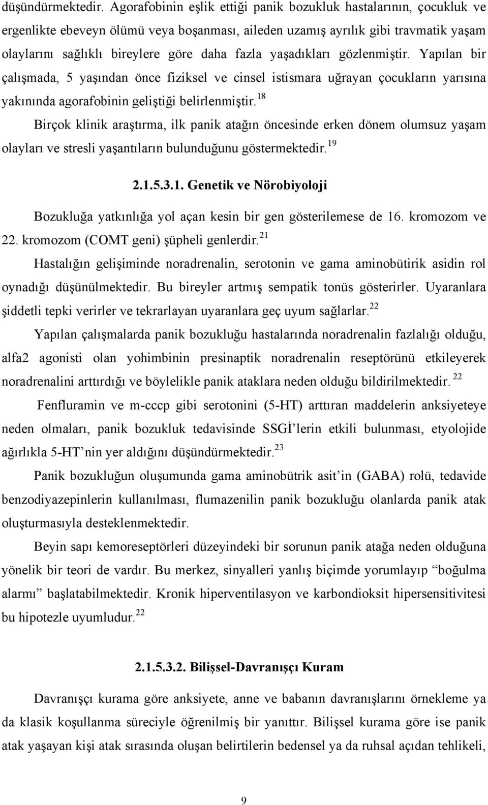 yaşadıkları gözlenmiştir. Yapılan bir çalışmada, 5 yaşından önce fiziksel ve cinsel istismara uğrayan çocukların yarısına yakınında agorafobinin geliştiği belirlenmiştir.