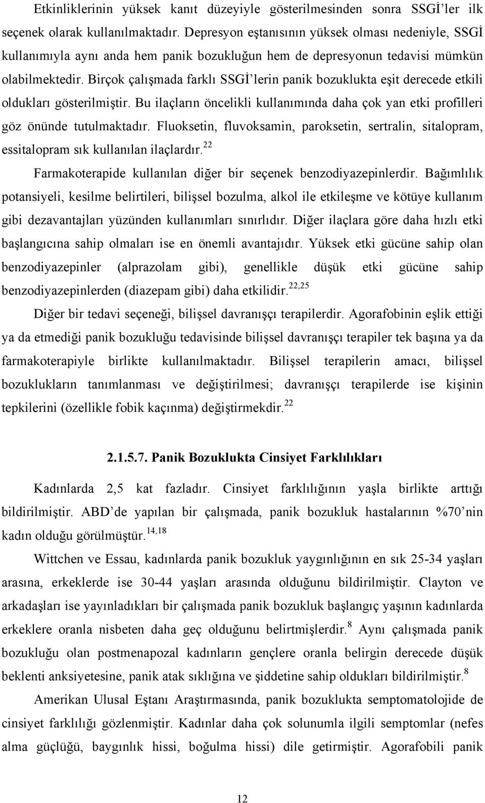 Birçok çalışmada farklı SSGİ lerin panik bozuklukta eşit derecede etkili oldukları gösterilmiştir. Bu ilaçların öncelikli kullanımında daha çok yan etki profilleri göz önünde tutulmaktadır.