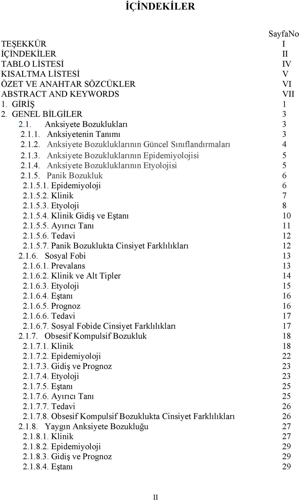 1.5.1. Epidemiyoloji 2.1.5.2. Klinik 2.1.5.3. Etyoloji 2.1.5.4. Klinik Gidiş ve Eştanı 2.1.5.5. Ayırıcı Tanı 2.1.5.6. Tedavi 2.1.5.7. Panik Bozuklukta Cinsiyet Farklılıkları 6 6 7 8 10 11 12 12 2.1.6. Sosyal Fobi 2.