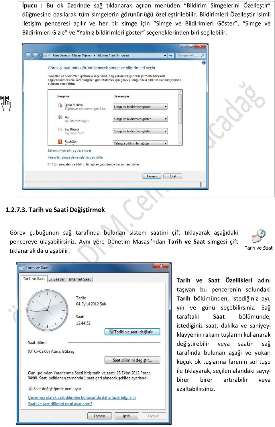 1.2.7.3. Tarih ve Saati Değiştirmek Görev çubuğunun sağ tarafında bulunan sistem saatini çift tıklayarak aşağıdaki pencereye ulaşabilirsiniz.