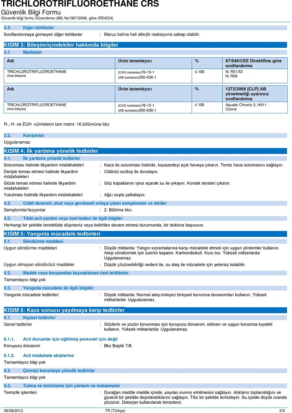 % 1272/2008 [CLP] AB yönetmeliği uyarınca sınıflandırma TRICHLOROTRIFLUOROETHANE (Ana bileşen) (CAS numarası)76-13-1 (AB numarası)200-936-1 100 Aquatic Chronic 2, H411 Ozone R-, H- ve EUH -cümlelerin