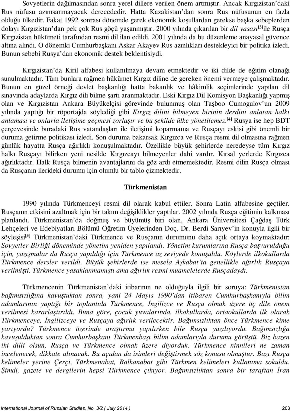 2000 yılında çıkarılan bir dil yasası [3] ile Rusça Kırgızistan hükümeti tarafından resmi dil ilan edildi. 2001 yılında da bu düzenleme anayasal güvence altına alındı.