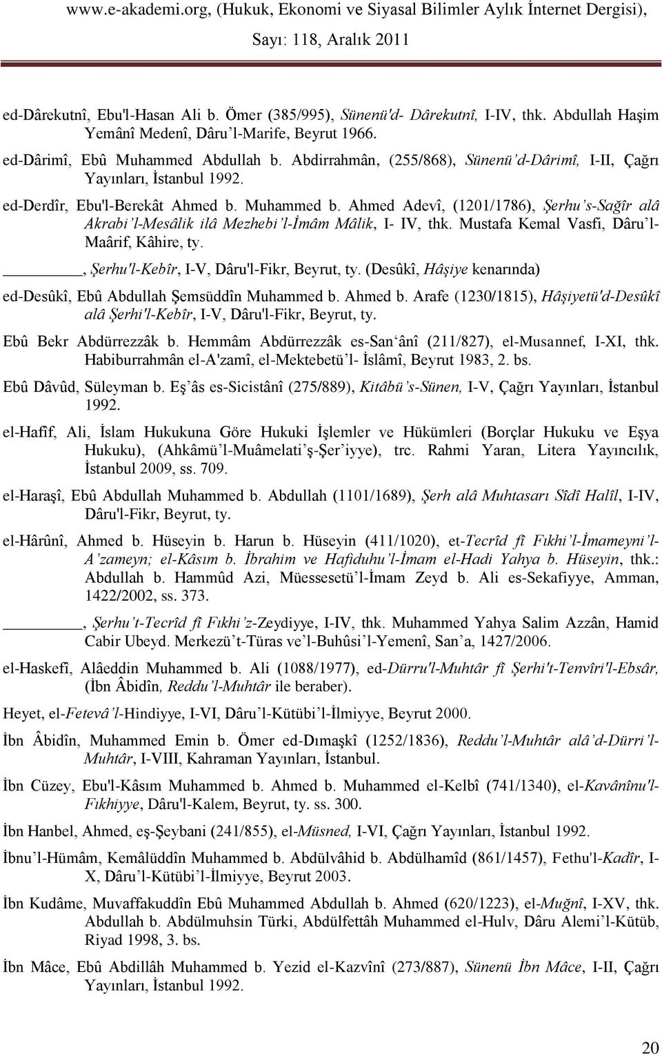 Ahmed Adevî, (1201/1786), Şerhu s-sağîr alâ Akrabi l-mesâlik ilâ Mezhebi l-imâm Mâlik, I- IV, thk. Mustafa Kemal Vasfi, Dâru l- Maârif, Kâhire, ty., Şerhu'l-Kebîr, I-V, Dâru'l-Fikr, Beyrut, ty.