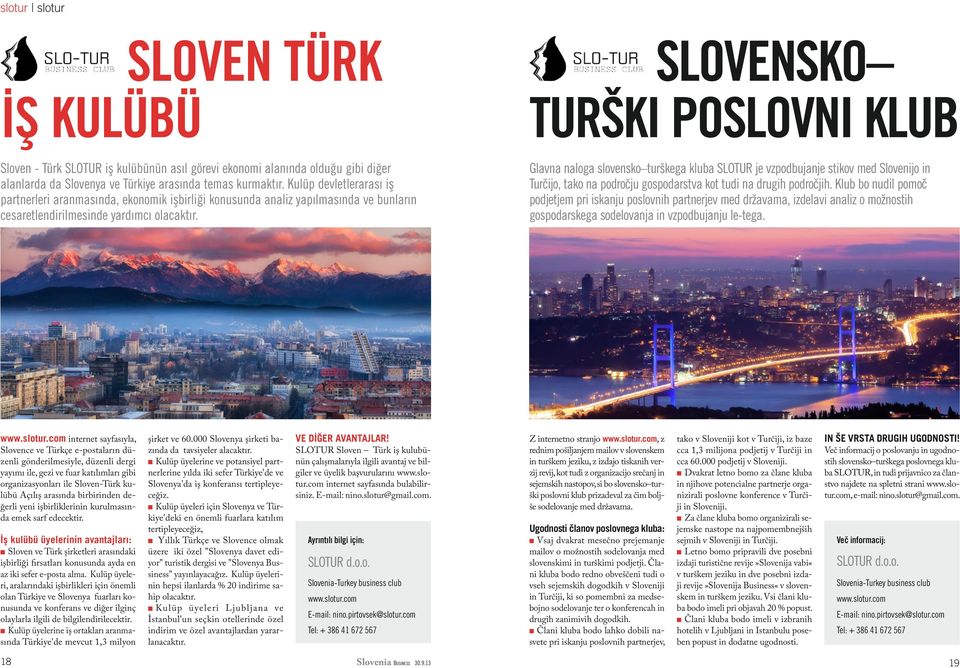 Glavna naloga slovensko turškega kluba SLOTUR je vzpodbujanje stikov med Slovenijo in Turčijo, tako na področju gospodarstva kot tudi na drugih področjih.