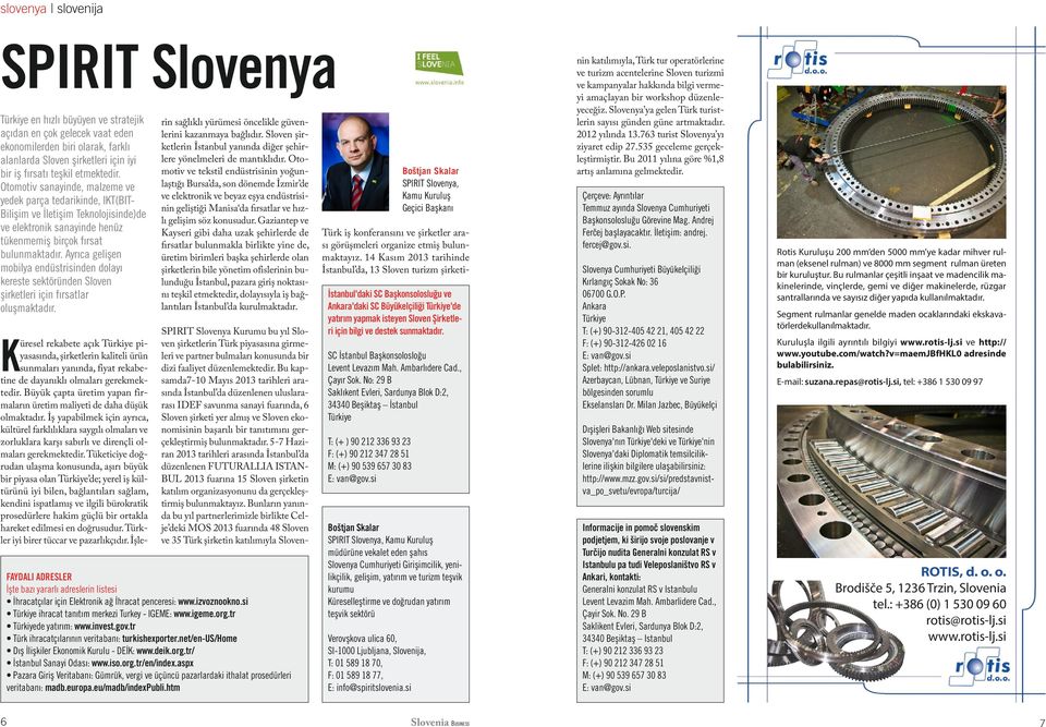Ayrıca gelişen mobilya endüstrisinden dolayı kereste sektöründen Sloven şirketleri için fırsatlar oluşmaktadır.