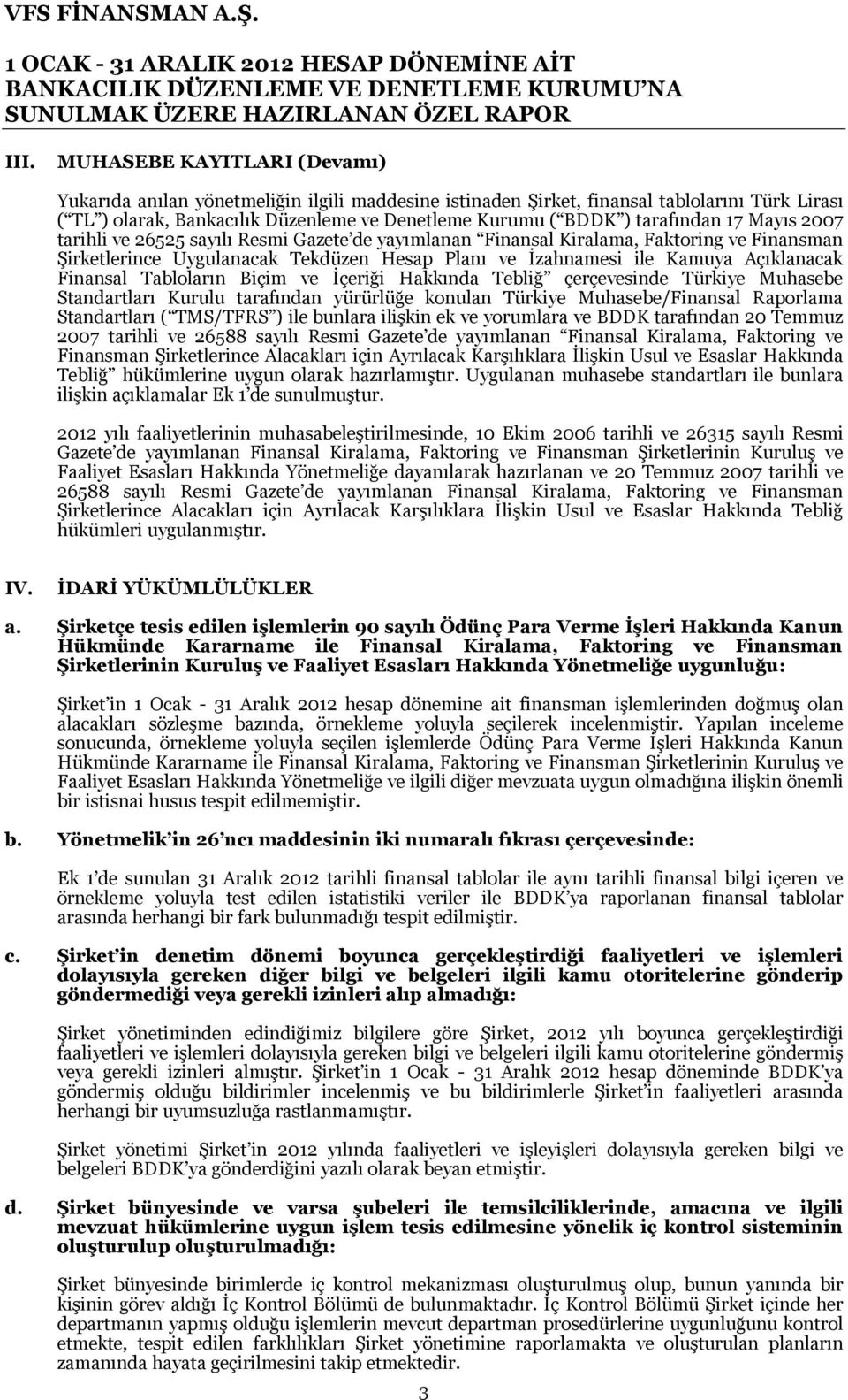 Açıklanacak Finansal Tabloların Biçim ve İçeriği Hakkında Tebliğ çerçevesinde Türkiye Muhasebe Standartları Kurulu tarafından yürürlüğe konulan Türkiye Muhasebe/Finansal Raporlama Standartları (