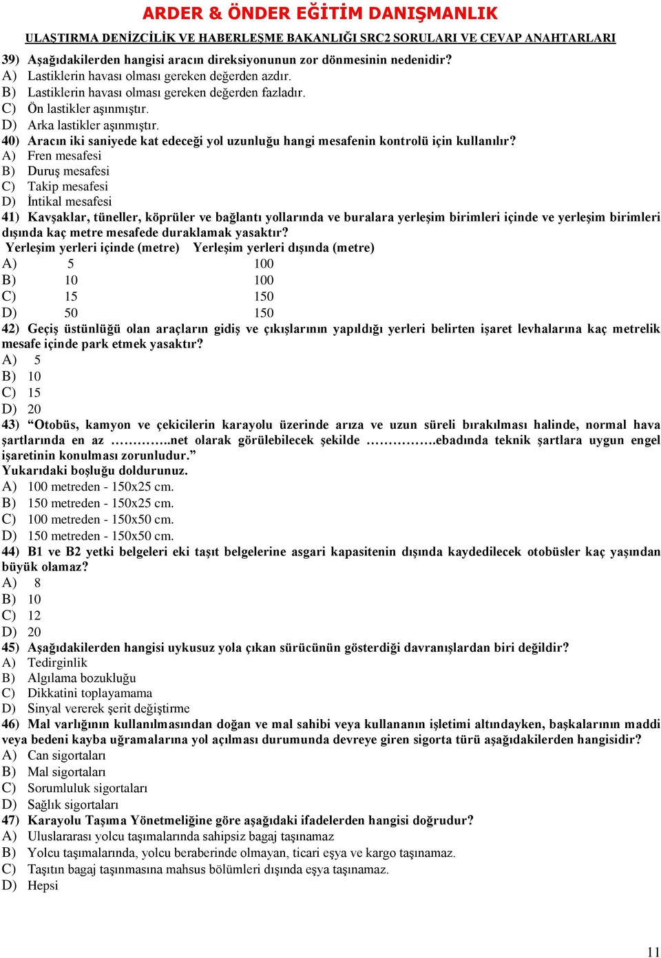 A) Fren mesafesi B) Duruş mesafesi C) Takip mesafesi D) İntikal mesafesi 41) KavĢaklar, tüneller, köprüler ve bağlantı yollarında ve buralara yerleģim birimleri içinde ve yerleģim birimleri dıģında