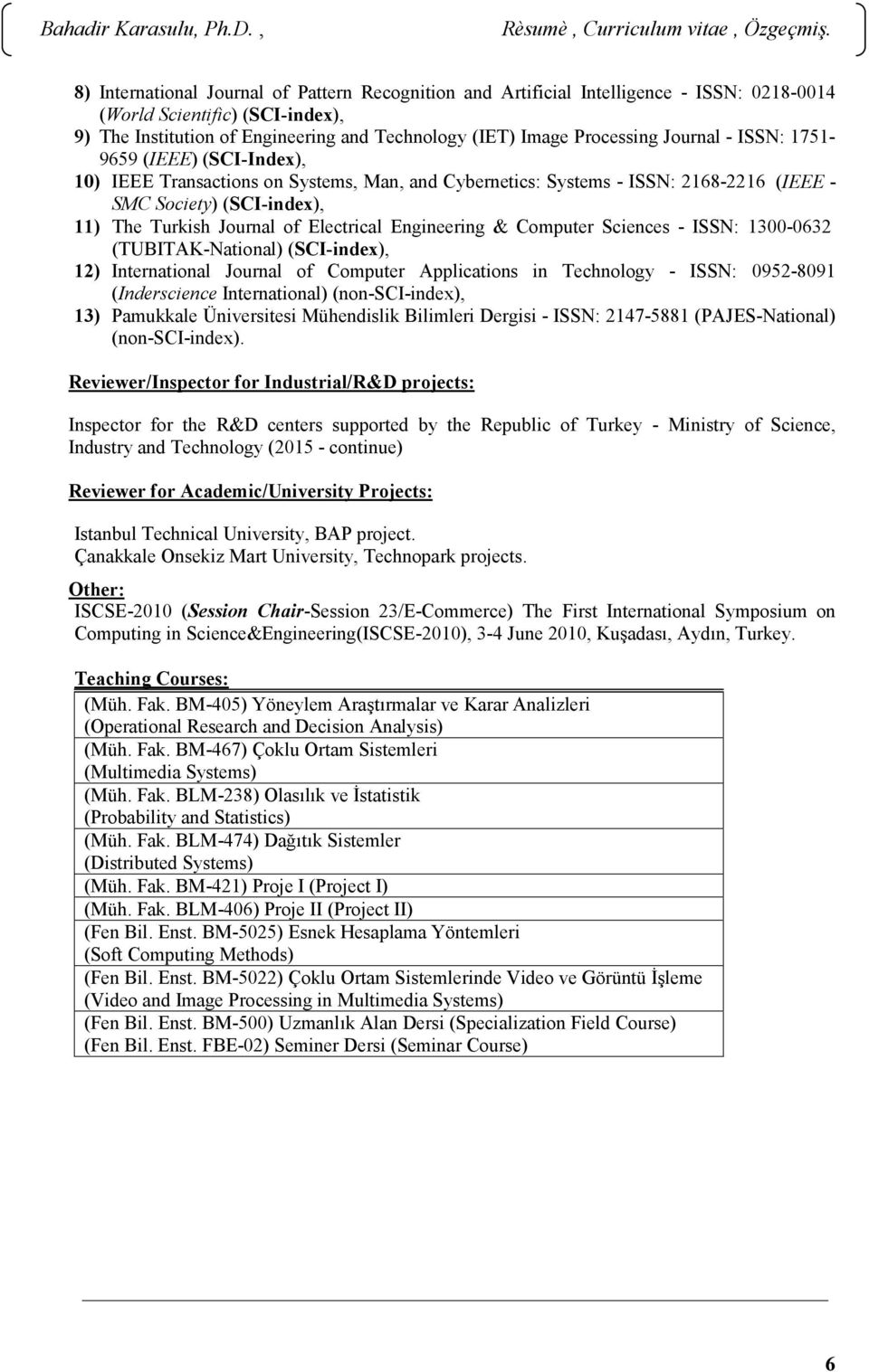 Engineering & Computer Sciences - ISSN: 1300-0632 (TUBITAK-National) (SCI-index), 12) International Journal of Computer Applications in Technology - ISSN: 0952-8091 (Inderscience International)