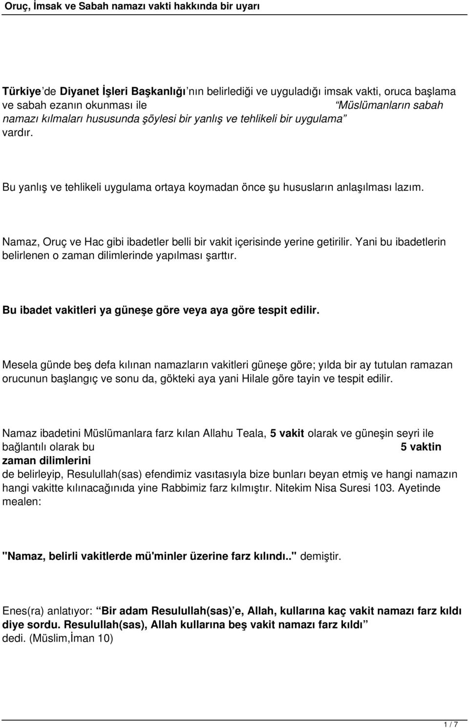 Yani bu ibadetlerin belirlenen o zaman dilimlerinde yapılması şarttır. Bu ibadet vakitleri ya güneşe göre veya aya göre tespit edilir.