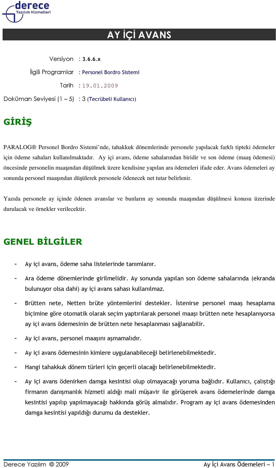 Ay içi avans, ödeme sahalarından biridir ve son ödeme (maaş ödemesi) öncesinde personelin maaşından düşülmek üzere kendisine yapılan ara ödemeleri ifade eder.