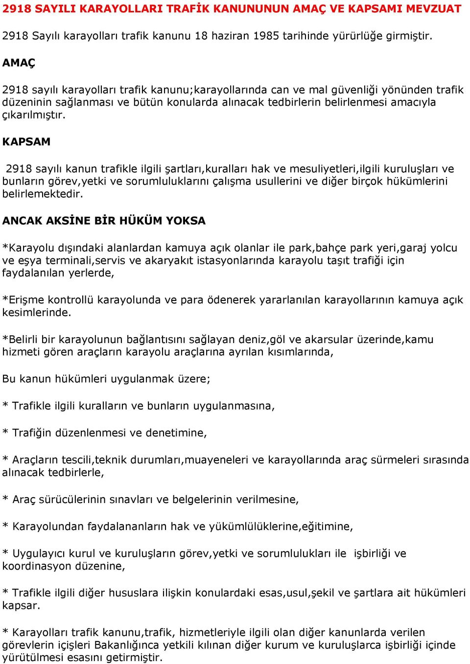 KAPSAM 2918 sayılı kanun trafikle ilgili şartları,kuralları hak ve mesuliyetleri,ilgili kuruluşları ve bunların görev,yetki ve sorumluluklarını çalışma usullerini ve diğer birçok hükümlerini