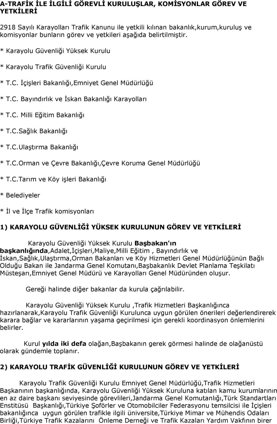 C.Sağlık Bakanlığı * T.C.Ulaştırma Bakanlığı * T.C.Orman ve Çevre Bakanlığı,Çevre Koruma Genel Müdürlüğü * T.C.Tarım ve Köy işleri Bakanlığı * Belediyeler * İl ve İlçe Trafik komisyonları 1) KARAYOLU