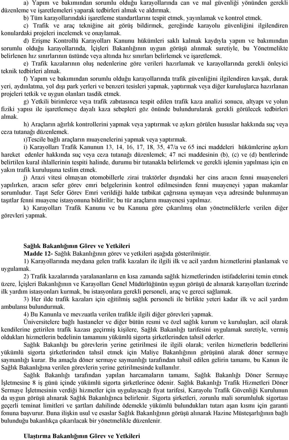 c) Trafik ve araç tekniğine ait görüş bildirmek, gereğinde karayolu güvenliğini ilgilendiren konulardaki projeleri incelemek ve onaylamak.