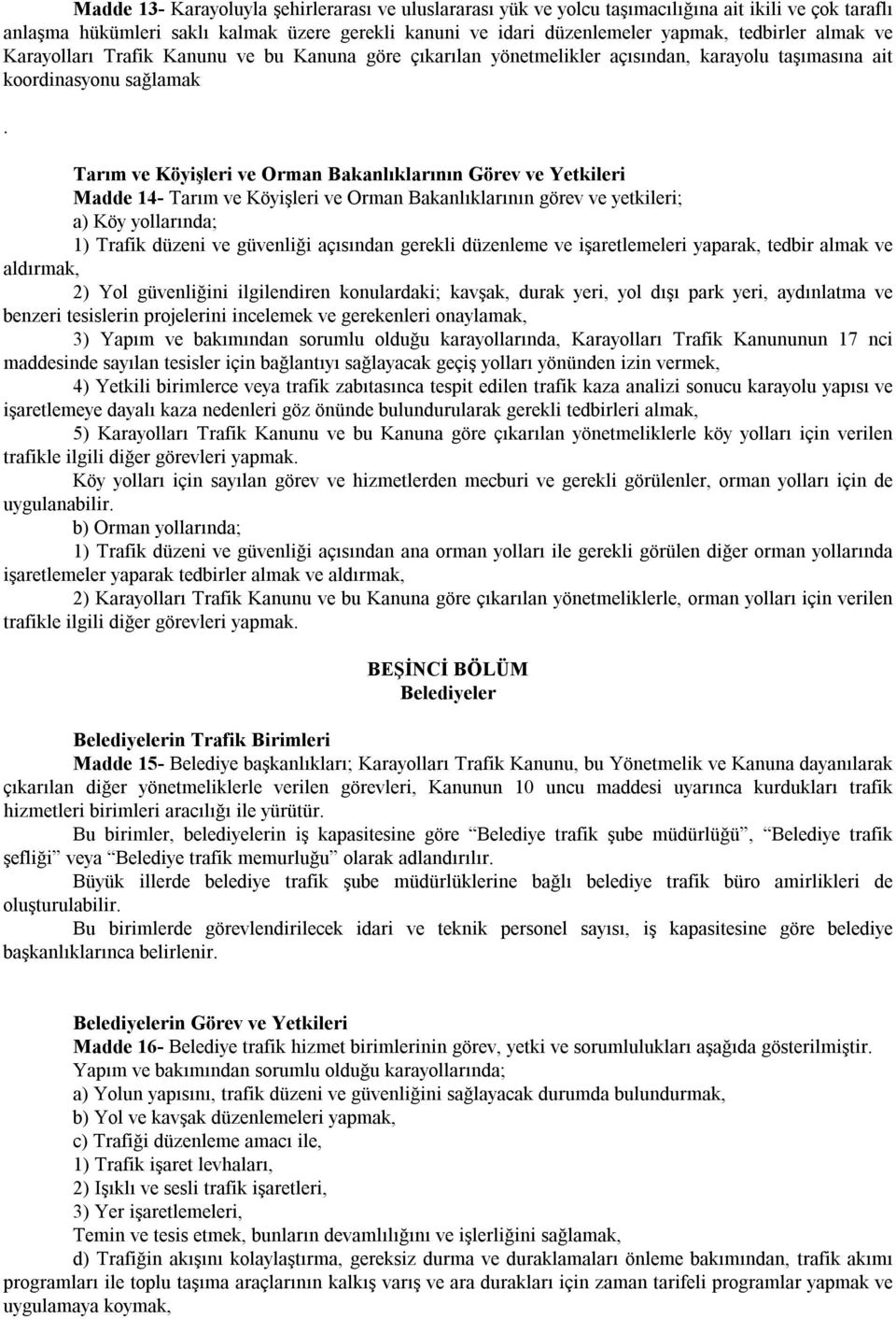 Tarım ve Köyişleri ve Orman Bakanlıklarının Görev ve Yetkileri Madde 14- Tarım ve Köyişleri ve Orman Bakanlıklarının görev ve yetkileri; a) Köy yollarında; 1) Trafik düzeni ve güvenliği açısından