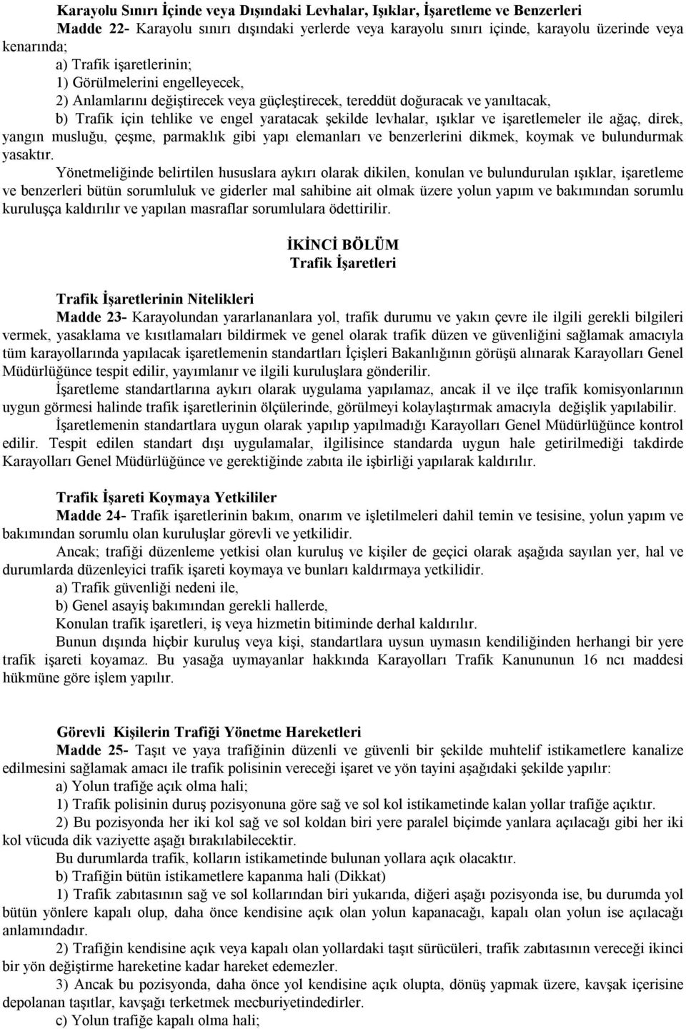 işaretlemeler ile ağaç, direk, yangın musluğu, çeşme, parmaklık gibi yapı elemanları ve benzerlerini dikmek, koymak ve bulundurmak yasaktır.