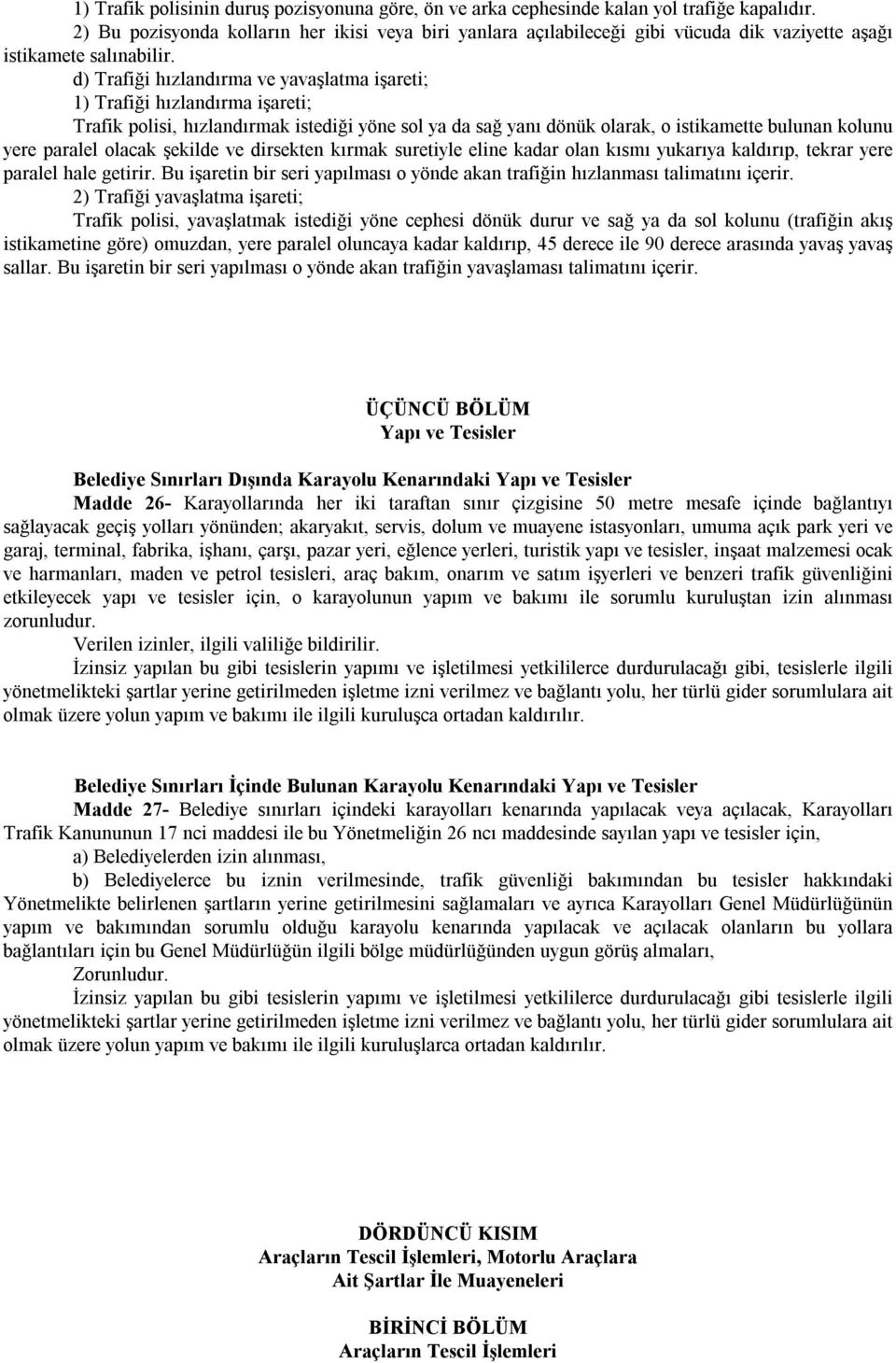 d) Trafiği hızlandırma ve yavaşlatma işareti; 1) Trafiği hızlandırma işareti; Trafik polisi, hızlandırmak istediği yöne sol ya da sağ yanı dönük olarak, o istikamette bulunan kolunu yere paralel