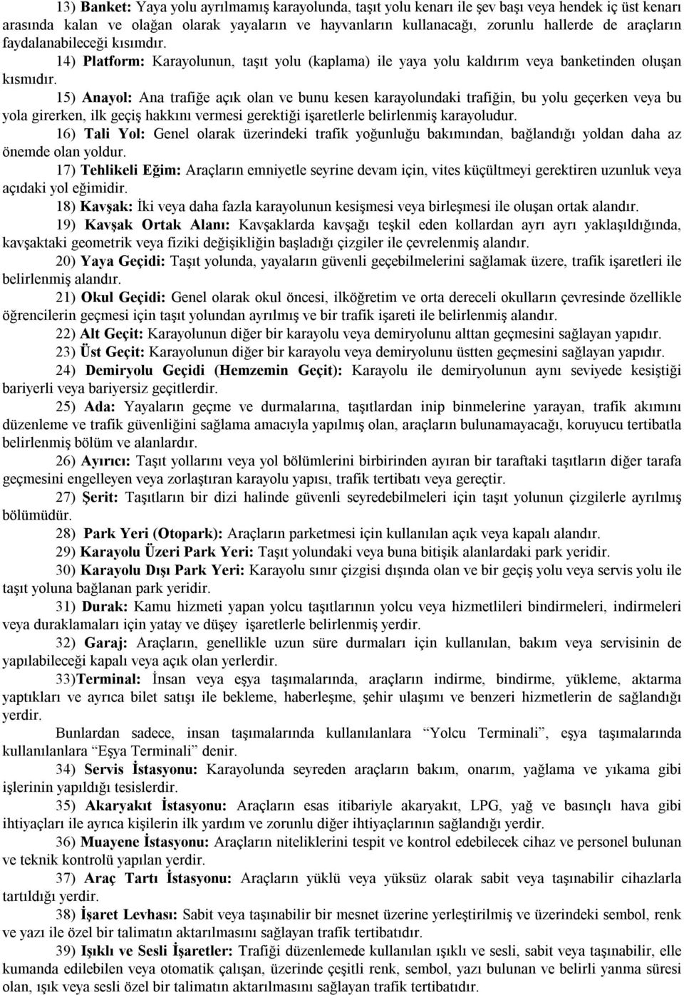 15) Anayol: Ana trafiğe açık olan ve bunu kesen karayolundaki trafiğin, bu yolu geçerken veya bu yola girerken, ilk geçiş hakkını vermesi gerektiği işaretlerle belirlenmiş karayoludur.