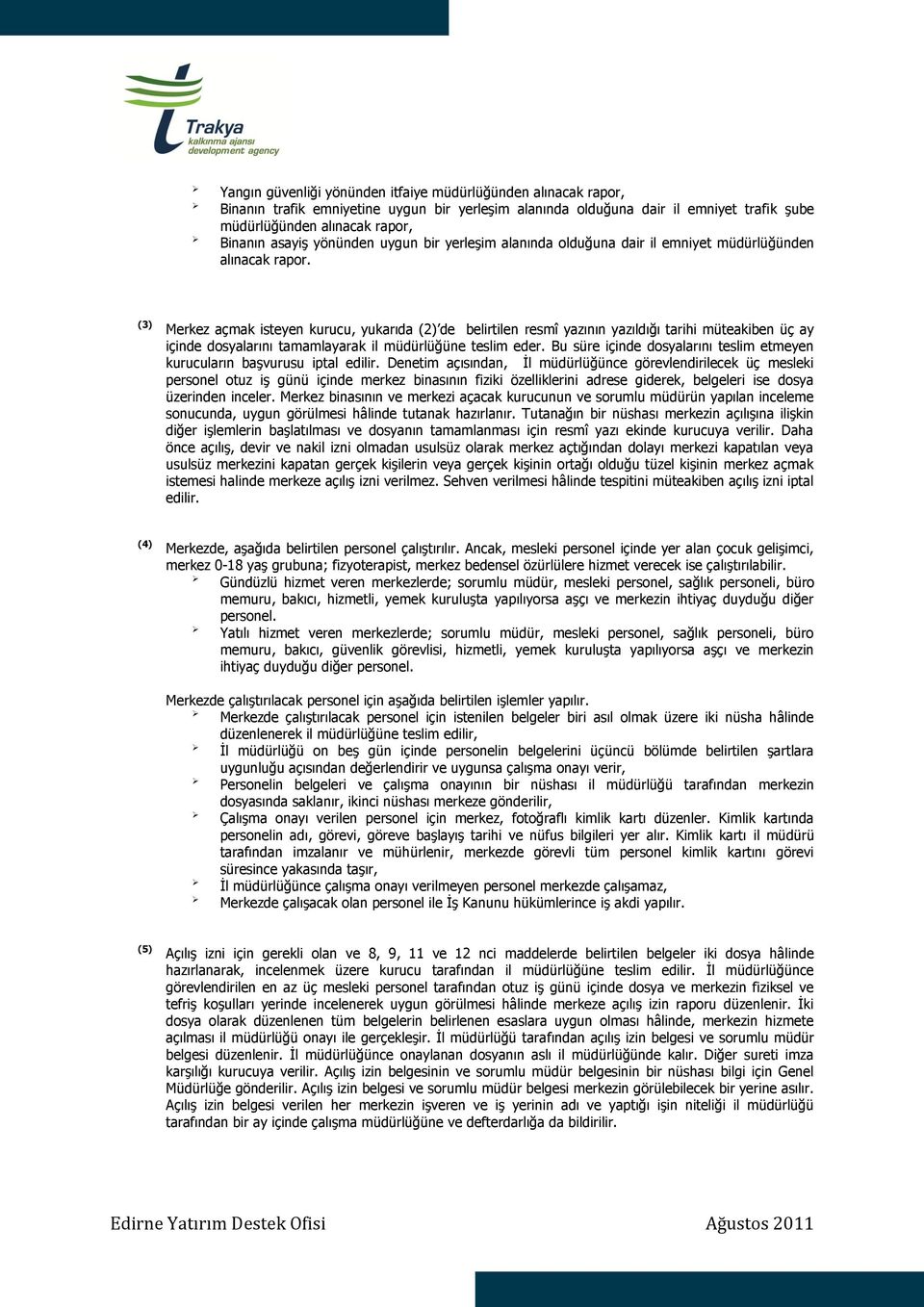 (3) Merkez açmak isteyen kurucu, yukarıda (2) de belirtilen resmî yazının yazıldığı tarihi müteakiben üç ay içinde dosyalarını tamamlayarak il müdürlüğüne teslim eder.