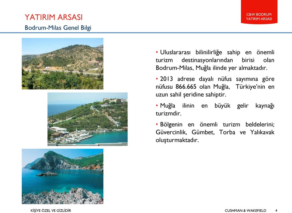 665 olan Muğla, Türkiye nin en uzun sahil şeridine sahiptir. Muğla ilinin en büyük gelir kaynağı turizmdir.