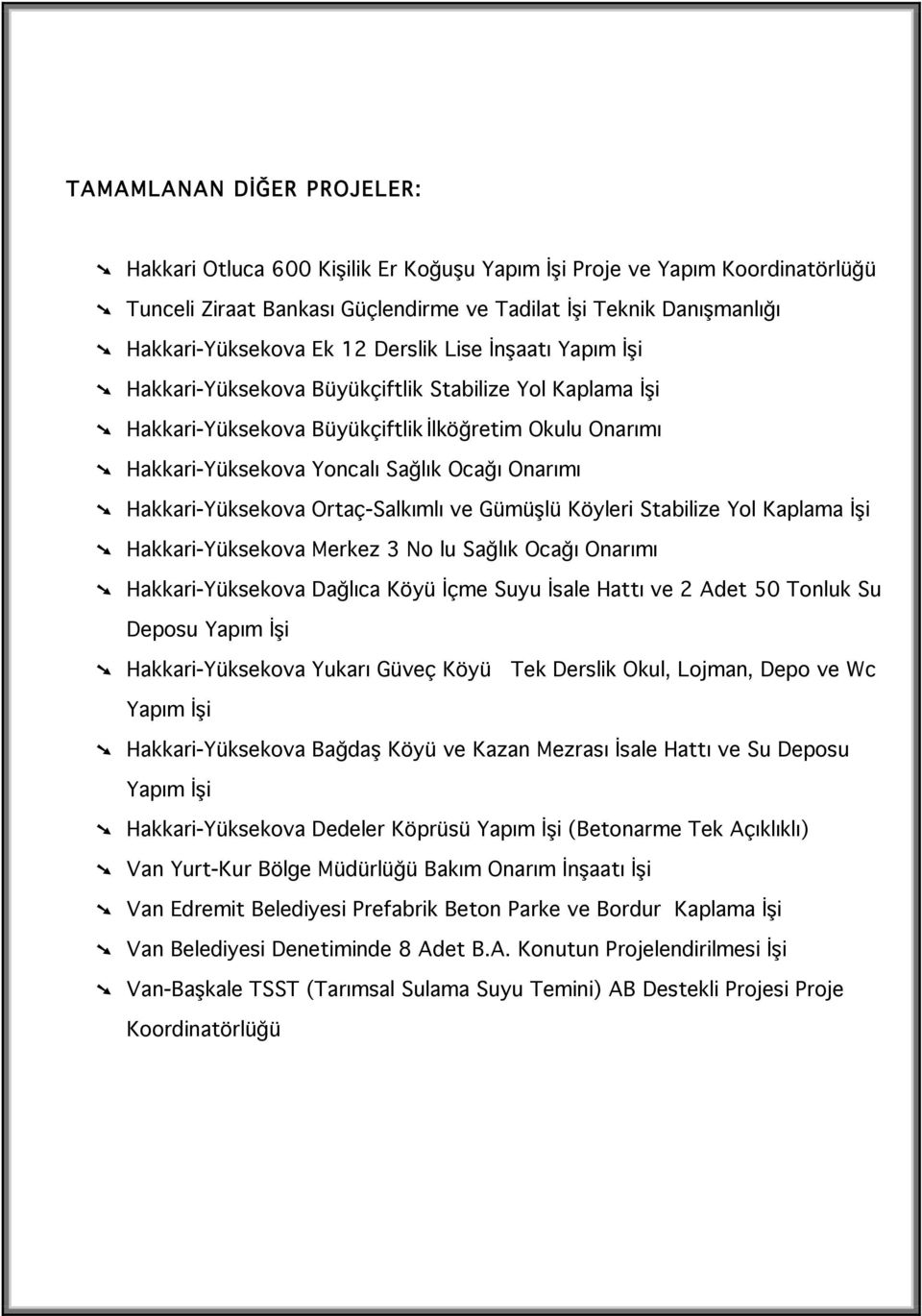 Hakkari-Yüksekova Ortaç-Salkımlı ve Gümüşlü Köyleri Stabilize Yol Kaplama İşi Hakkari-Yüksekova Merkez 3 No lu Sağlık Ocağı Onarımı Hakkari-Yüksekova Dağlıca Köyü İçme Suyu İsale Hattı ve 2 Adet 50