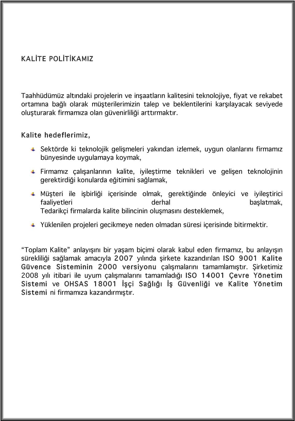 Kalite hedeflerimiz, Sektörde ki teknolojik gelişmeleri yakından izlemek, uygun olanlarını firmamız bünyesinde uygulamaya koymak, Firmamız çalışanlarının kalite, iyileştirme teknikleri ve gelişen