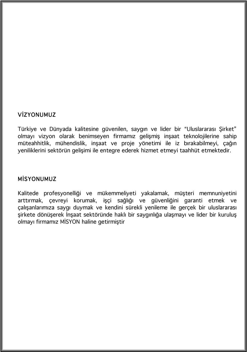 MİSYONUMUZ Kalitede profesyonelliği ve mükemmeliyeti yakalamak, müşteri memnuniyetini arttırmak, çevreyi korumak, işçi sağlığı ve güvenliğini garanti etmek ve çalışanlarımıza