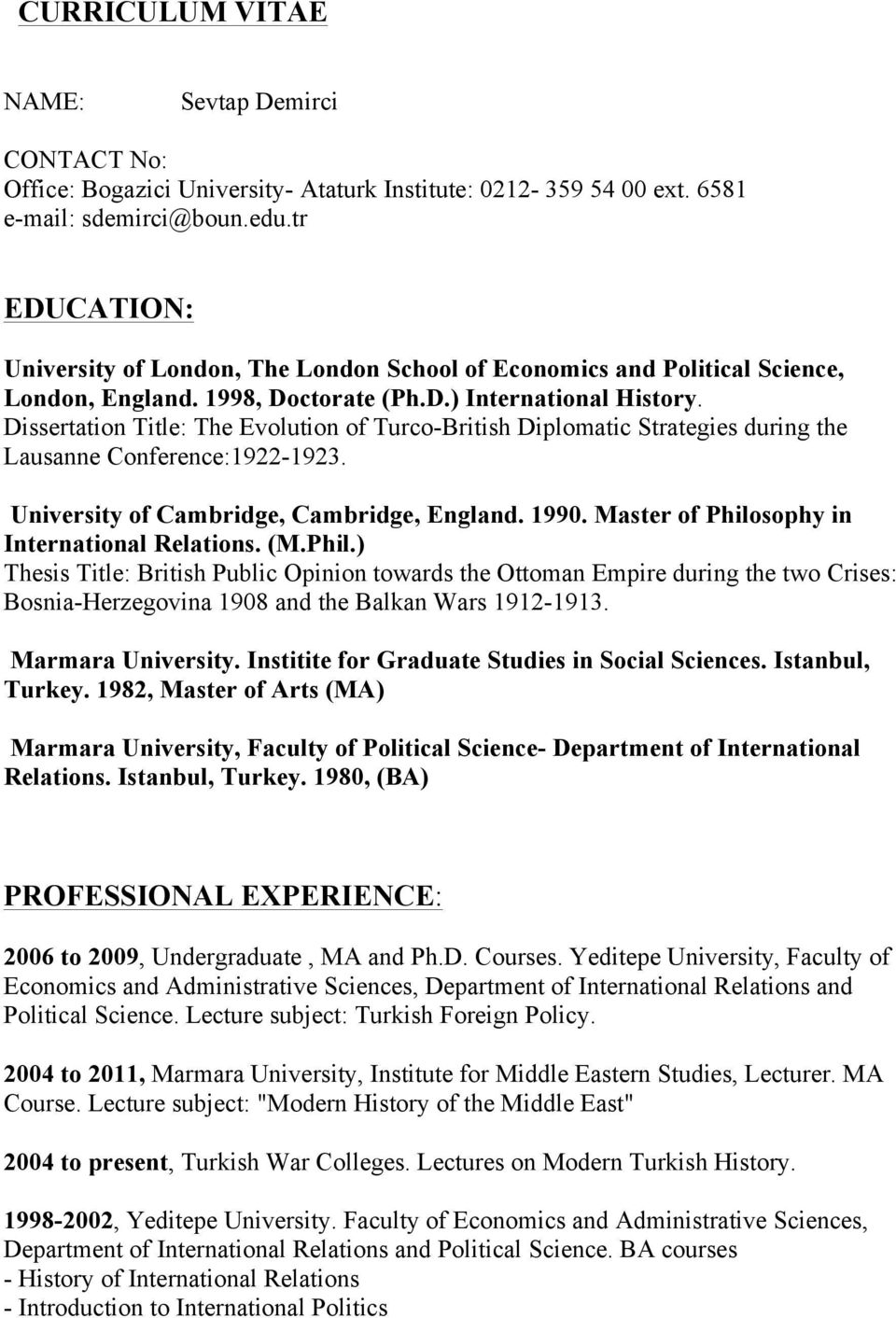 Dissertation Title: The Evolution of Turco-British Diplomatic Strategies during the Lausanne Conference:1922-1923. University of Cambridge, Cambridge, England. 1990.