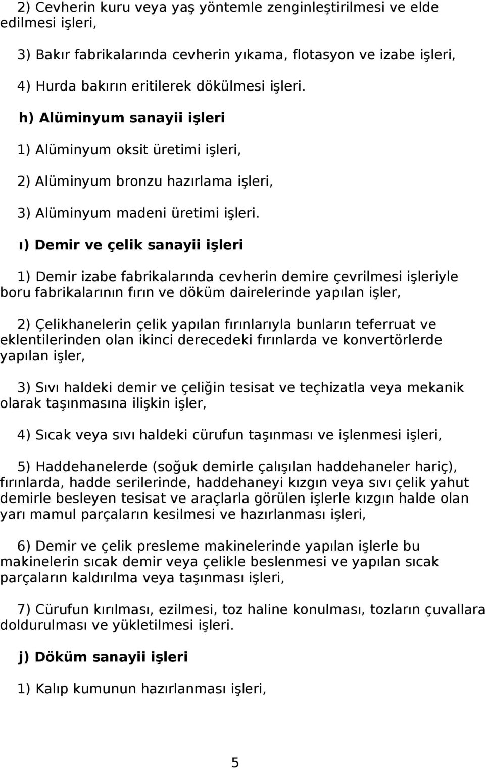 ı) Demir ve çelik sanayii işleri 1) Demir izabe fabrikalarında cevherin demire çevrilmesi işleriyle boru fabrikalarının fırın ve döküm dairelerinde yapılan işler, 2) Çelikhanelerin çelik yapılan