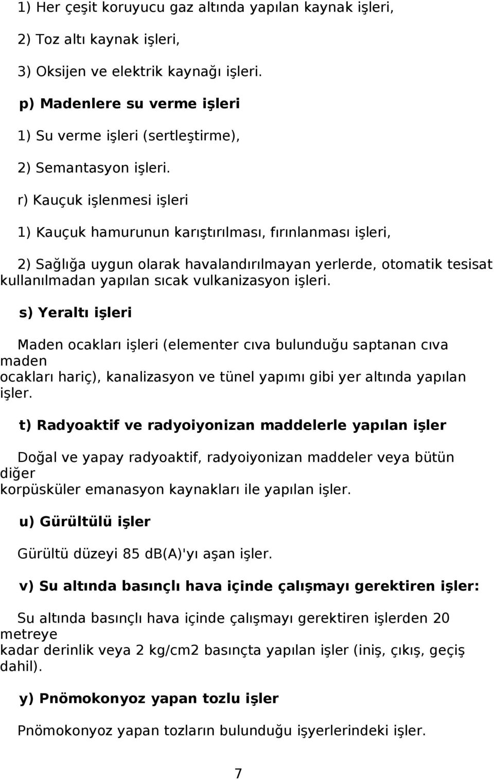 r) Kauçuk işlenmesi işleri 1) Kauçuk hamurunun karıştırılması, fırınlanması işleri, 2) Sağlığa uygun olarak havalandırılmayan yerlerde, otomatik tesisat kullanılmadan yapılan sıcak vulkanizasyon