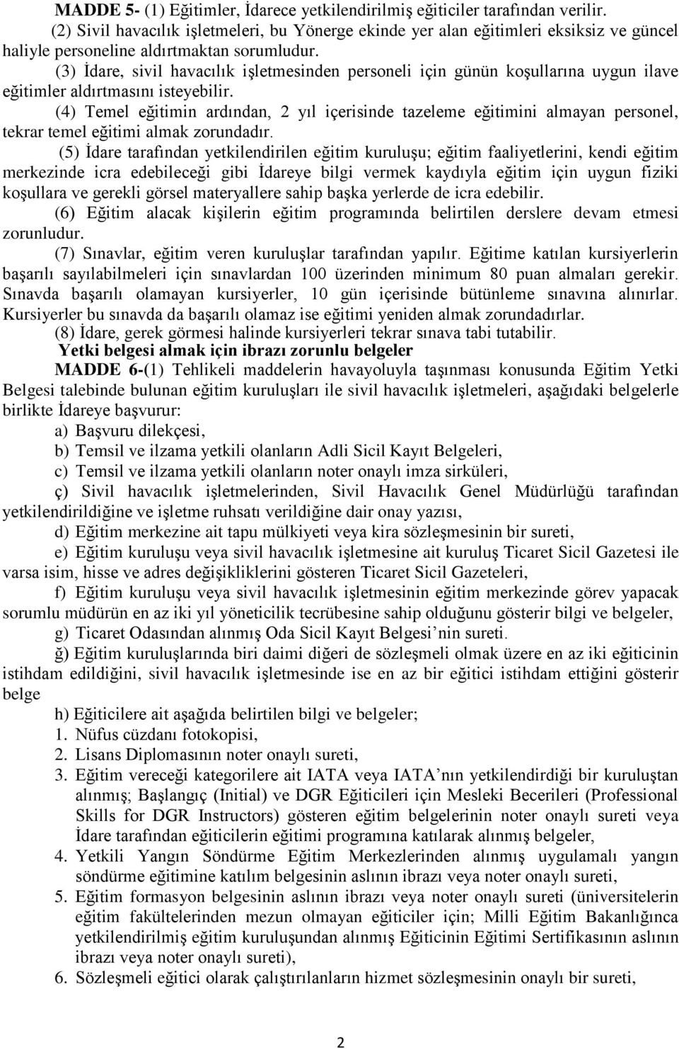 (3) İdare, sivil havacılık işletmesinden personeli için günün koşullarına uygun ilave eğitimler aldırtmasını isteyebilir.